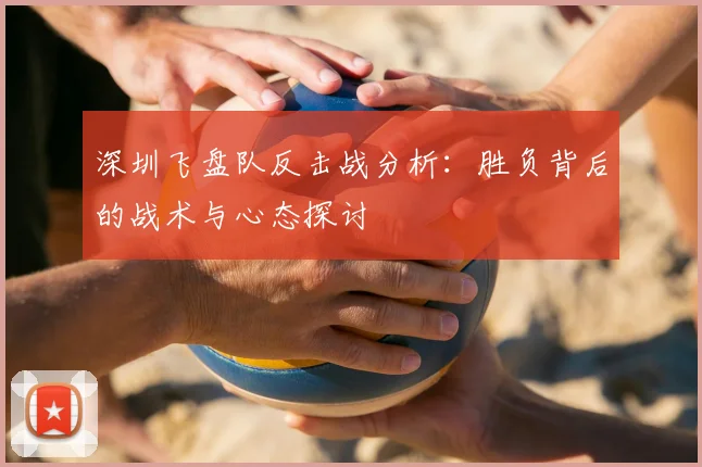 深圳飞盘队反击战分析：胜负背后的战术与心态探讨