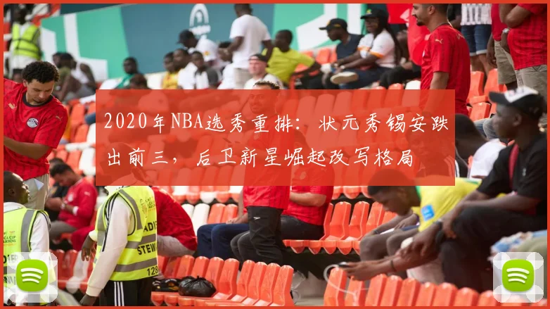 2020年NBA选秀重排：状元秀锡安跌出前三，后卫新星崛起改写格局