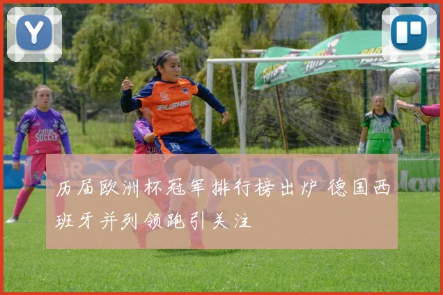 历届欧洲杯冠军排行榜出炉 德国西班牙并列领跑引关注