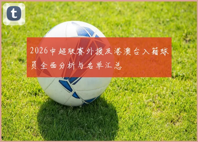 2026中超联赛外援及港澳台入籍球员全面分析与名单汇总