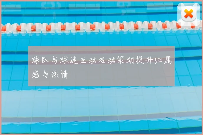 球队与球迷互动活动策划提升归属感与热情