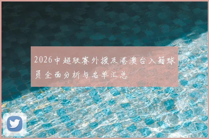 2026中超联赛外援及港澳台入籍球员全面分析与名单汇总