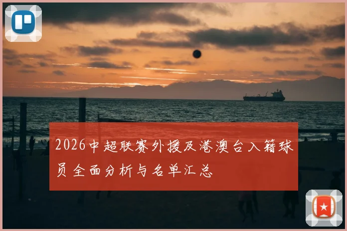 2026中超联赛外援及港澳台入籍球员全面分析与名单汇总