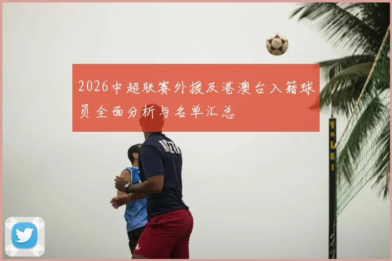 2026中超联赛外援及港澳台入籍球员全面分析与名单汇总