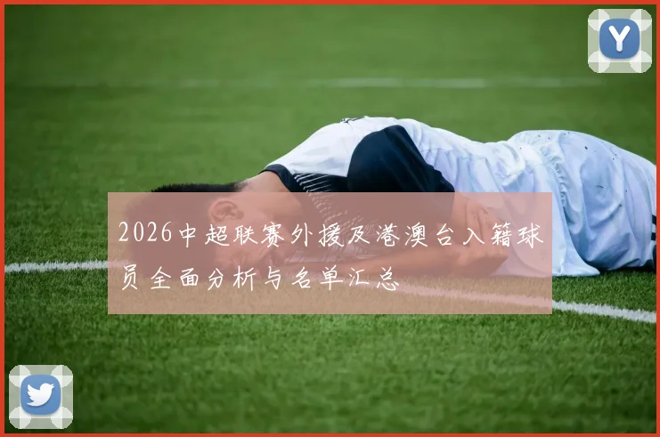 2026中超联赛外援及港澳台入籍球员全面分析与名单汇总