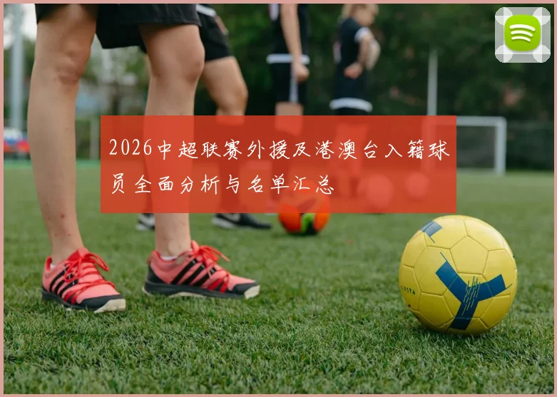 2026中超联赛外援及港澳台入籍球员全面分析与名单汇总