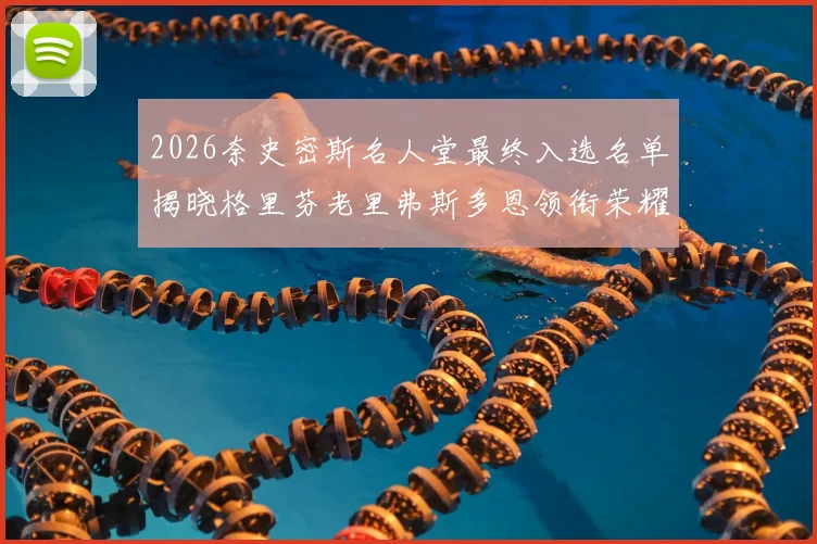 2026奈史密斯名人堂最终入选名单揭晓格里芬老里弗斯多恩领衔荣耀时刻
