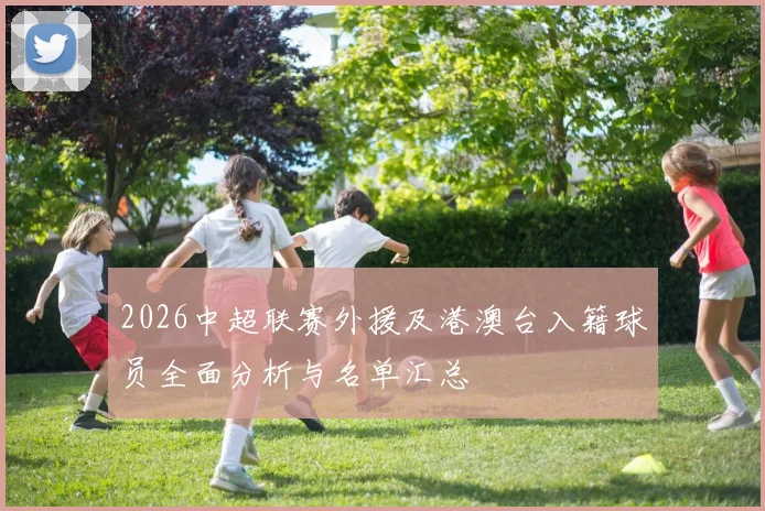 2026中超联赛外援及港澳台入籍球员全面分析与名单汇总