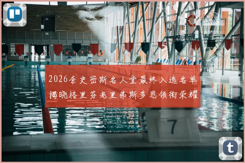 2026奈史密斯名人堂最终入选名单揭晓格里芬老里弗斯多恩领衔荣耀时刻
