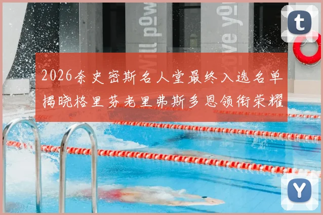 2026奈史密斯名人堂最终入选名单揭晓格里芬老里弗斯多恩领衔荣耀时刻