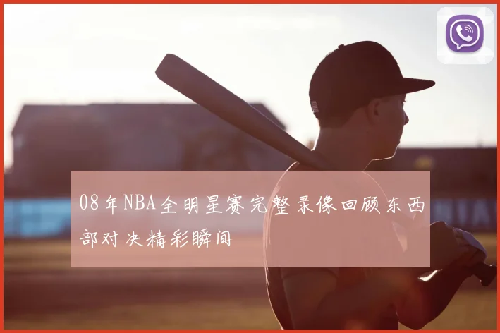 08年NBA全明星赛完整录像回顾东西部对决精彩瞬间