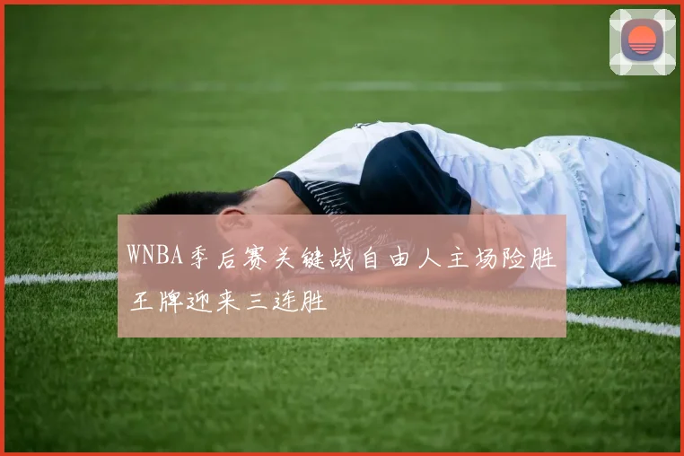 WNBA季后赛关键战自由人主场险胜王牌迎来三连胜