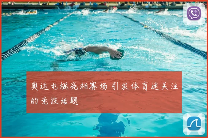 奥运电棍亮相赛场 引发体育迷关注的竞技话题