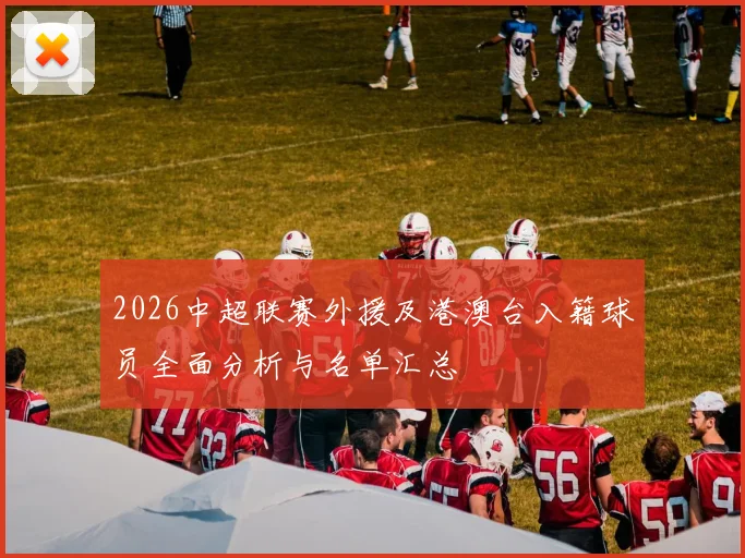 2026中超联赛外援及港澳台入籍球员全面分析与名单汇总