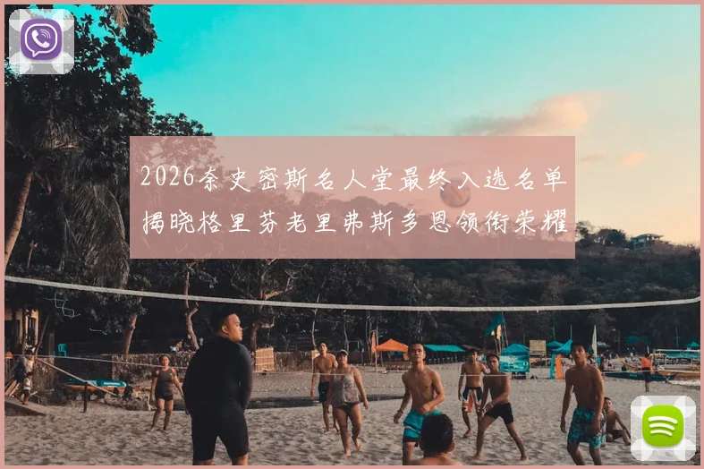2026奈史密斯名人堂最终入选名单揭晓格里芬老里弗斯多恩领衔荣耀时刻