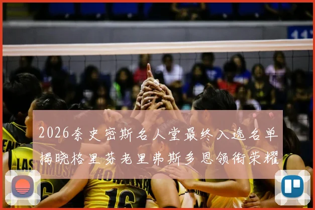 2026奈史密斯名人堂最终入选名单揭晓格里芬老里弗斯多恩领衔荣耀时刻